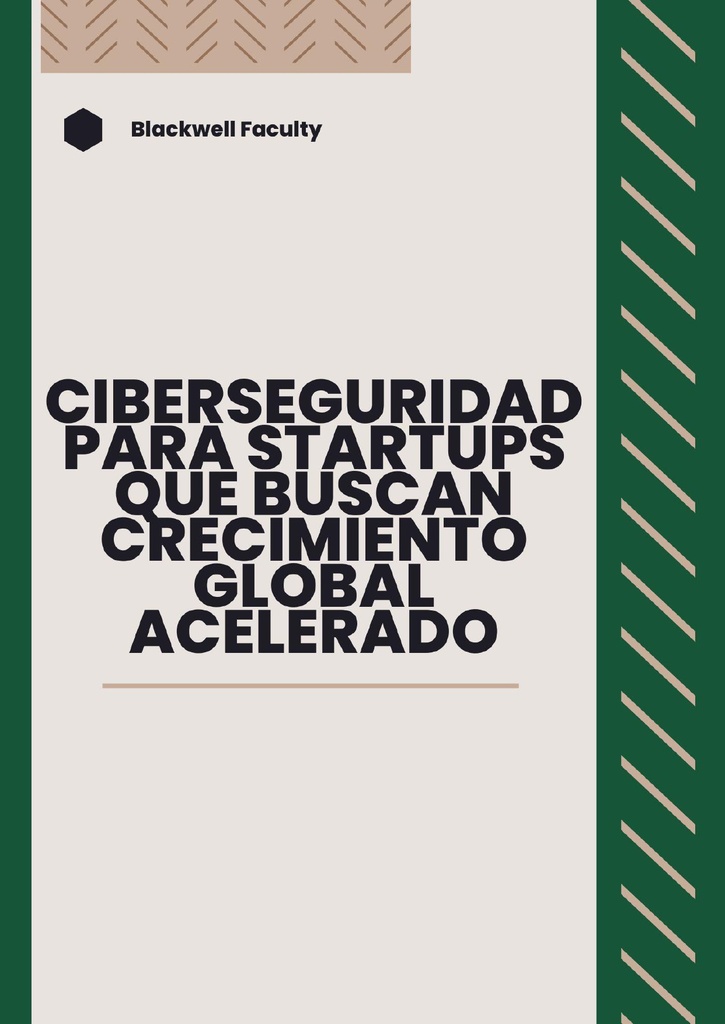 CIBERSEGURIDAD PARA STARTUPS QUE BUSCAN CRECIMIENTO GLOBAL ACELERADO