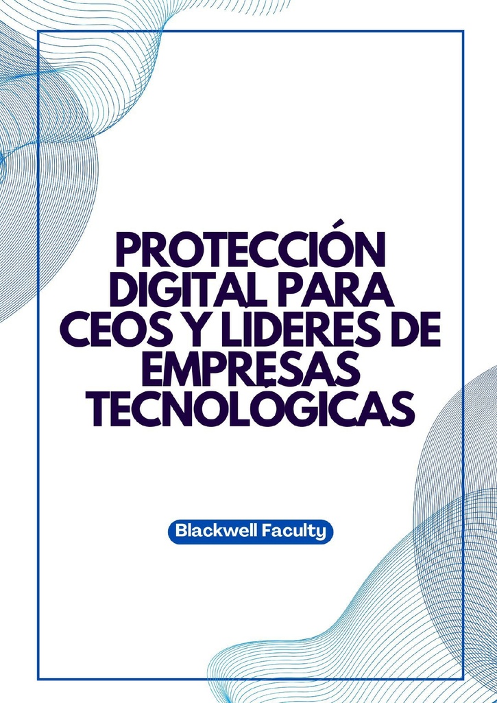 PROTECCIÓN DIGITAL PARA CEOS Y LÍDERES DE EMPRESAS TECNOLÓGICAS