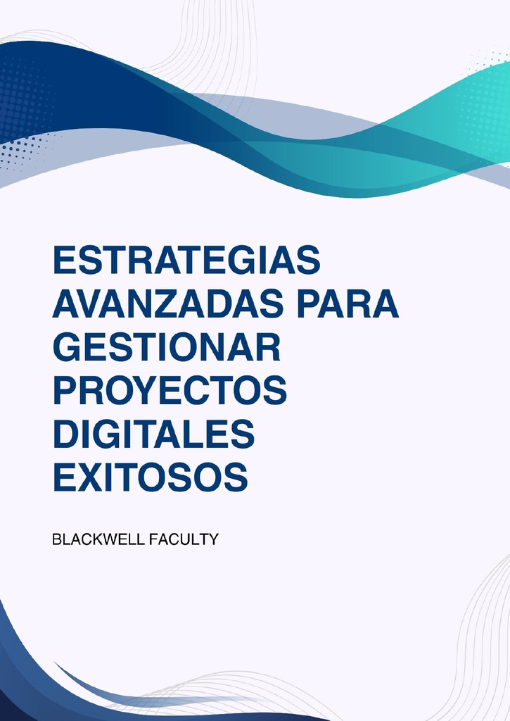 ESTRATEGIAS AVANZADAS PARA GESTIONAR PROYECTOS DIGITALES EXITOSOS