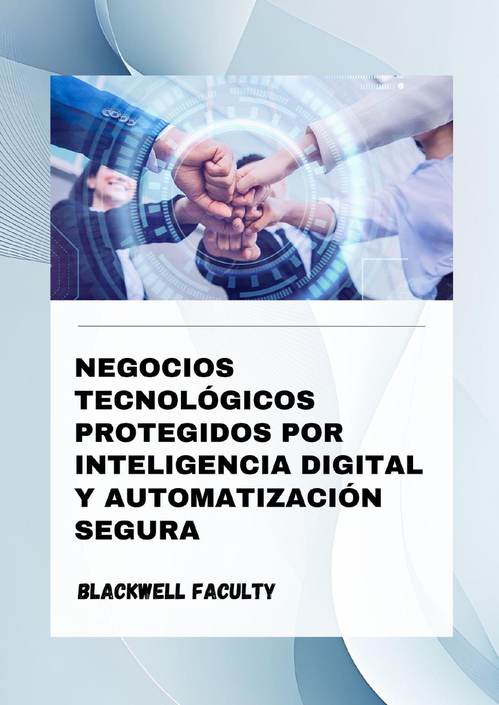 NEGOCIOS TECNOLÓGICOS PROTEGIDOS POR INTELIGENCIA DIGITAL Y AUTOMATIZACIÓN SEGURA