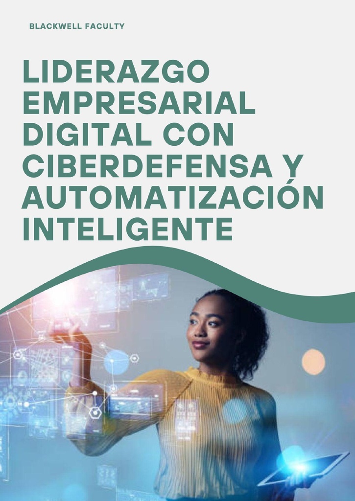 LIDERAZGO EMPRESARIAL DIGITAL CON CIBERDEFENSA Y AUTOMATIZACIÓN INTELIGENTE