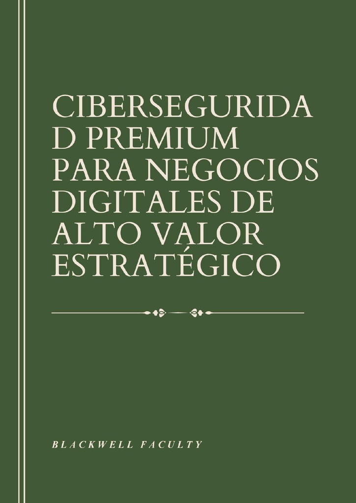 CIBERSEGURIDAD PREMIUM PARA NEGOCIOS DIGITALES DE ALTO VALOR ESTRATÉGICO