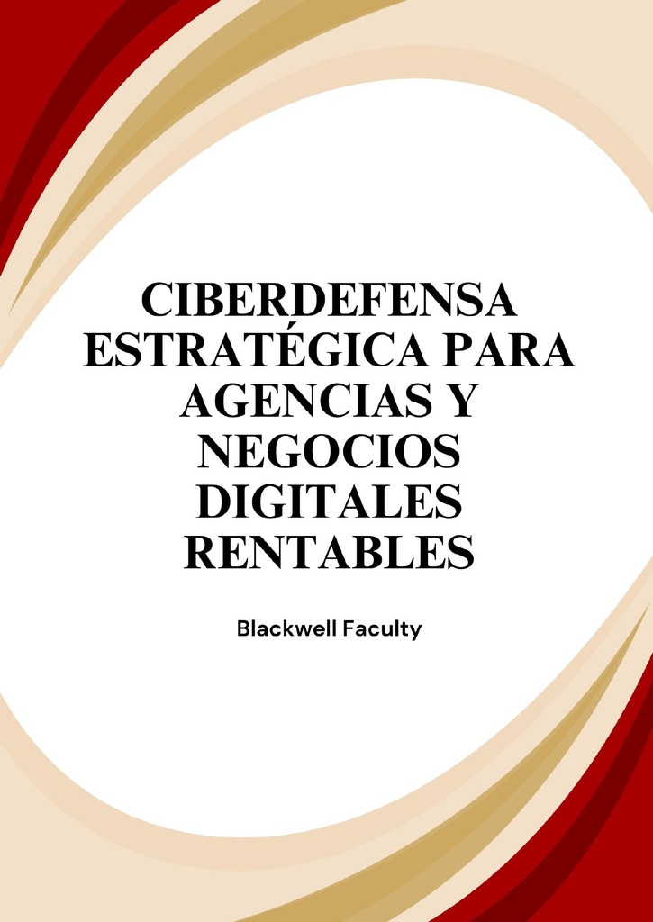 CIBERDEFENSA ESTRATÉGICA PARA AGENCIAS Y NEGOCIOS DIGITALES RENTABLES