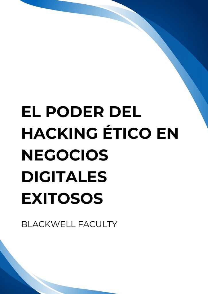 EL PODER DEL HACKING ÉTICO EN NEGOCIOS DIGITALES EXITOSOS