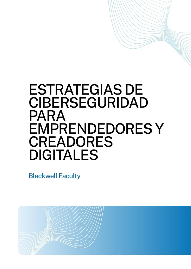 ESTRATEGIAS DE CIBERSEGURIDAD PARA EMPRENDEDORES Y CREADORES DIGITALES