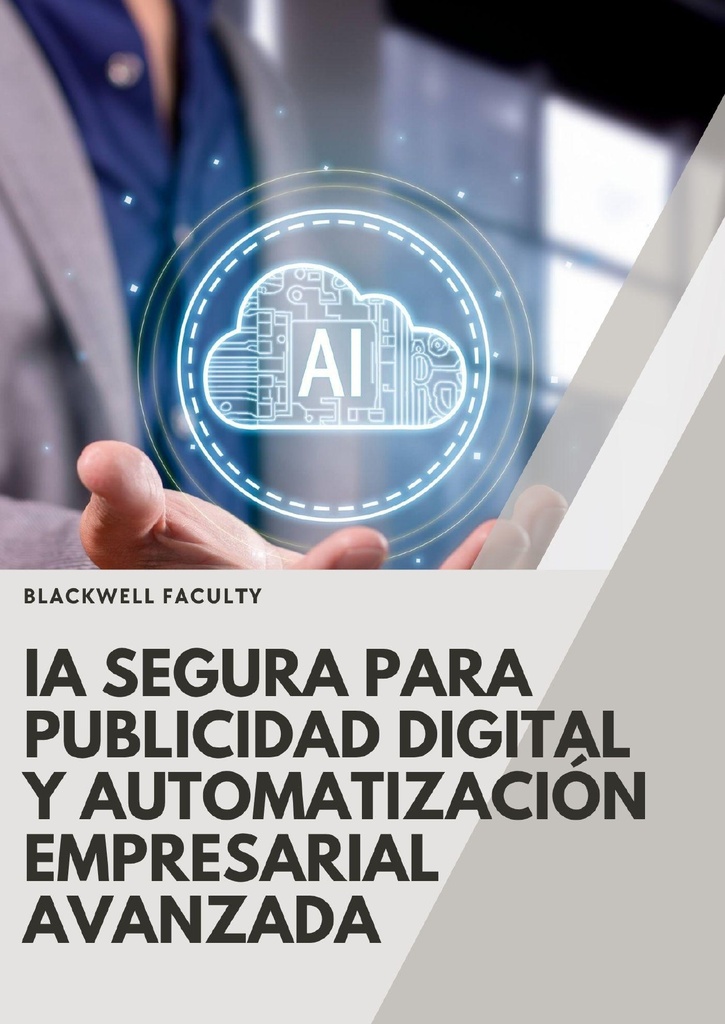 IA SEGURA PARA PUBLICIDAD DIGITAL Y AUTOMATIZACIÓN EMPRESARIAL AVANZADA