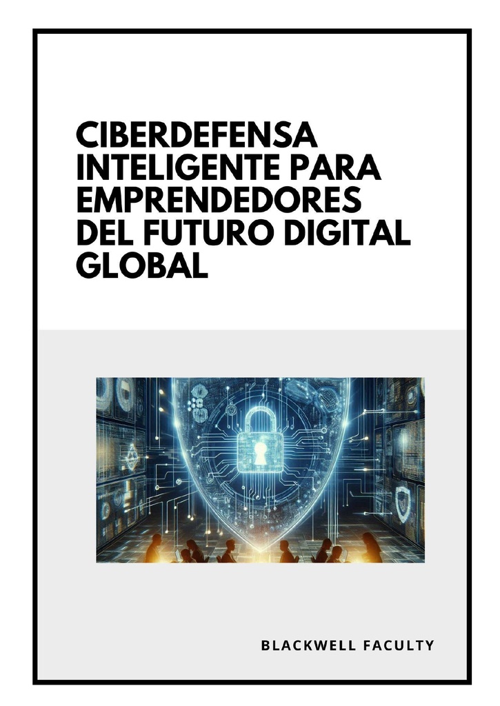 CIBERDEFENSA INTELIGENTE PARA EMPRENDEDORES DEL FUTURO DIGITAL GLOBAL