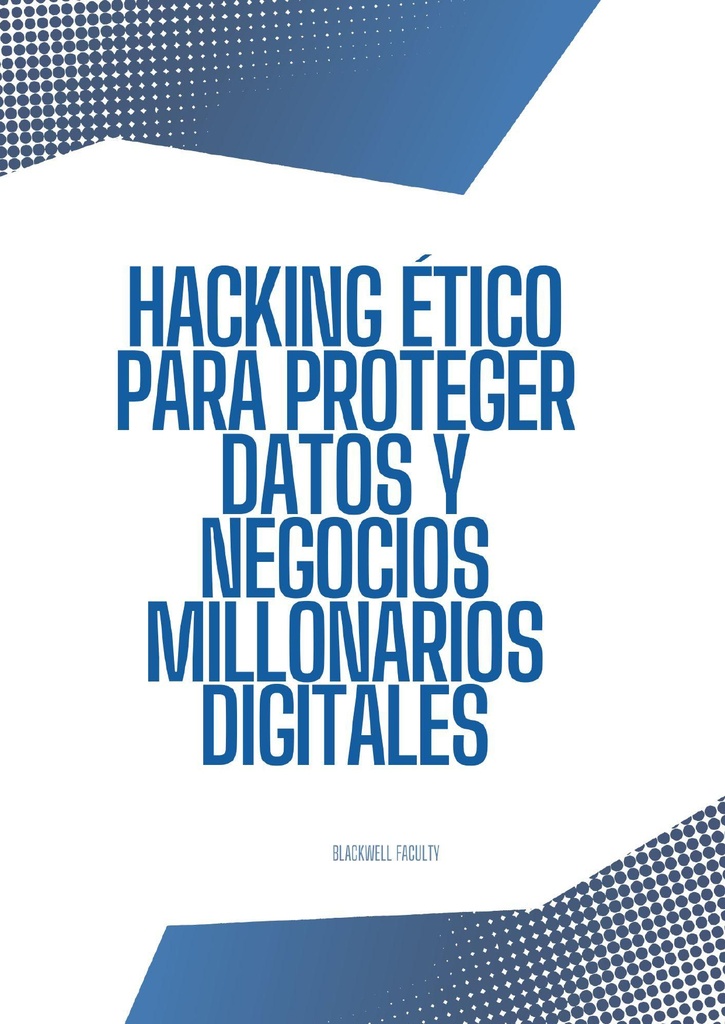 HACKING ÉTICO PARA PROTEGER DATOS Y NEGOCIOS MILLONARIOS DIGITALES