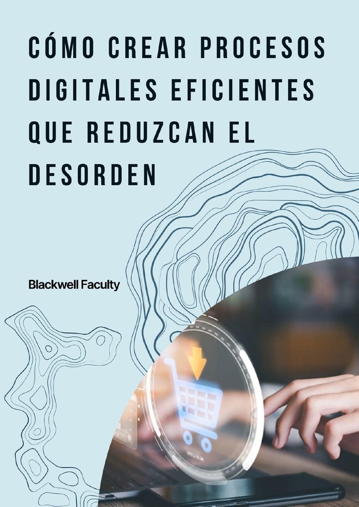 CÓMO CREAR PROCESOS DIGITALES EFICIENTES QUE REDUZCAN EL DESORDEN