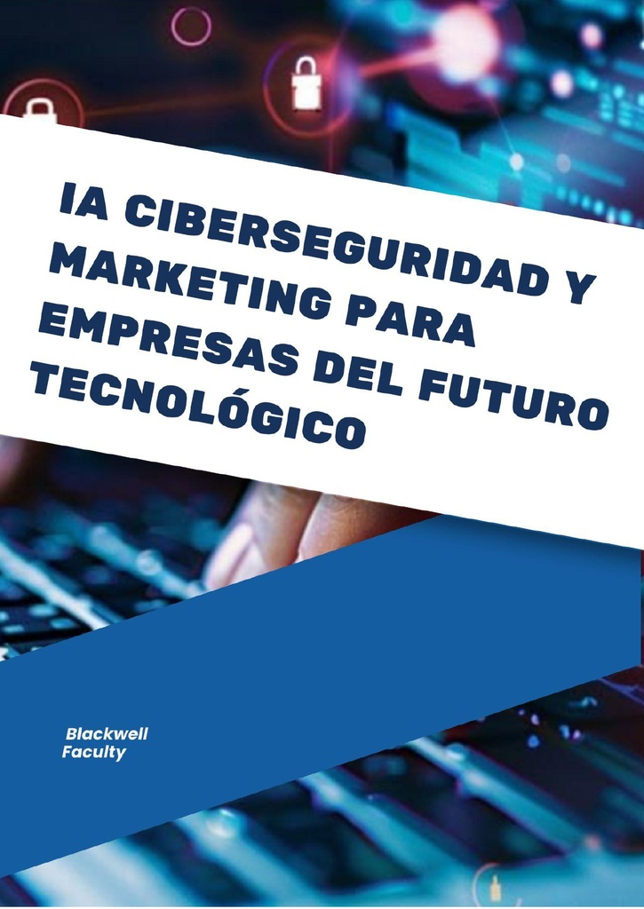 IA CIBERSEGURIDAD Y MARKETING PARA EMPRESAS DEL FUTURO TECNOLÓGICO
