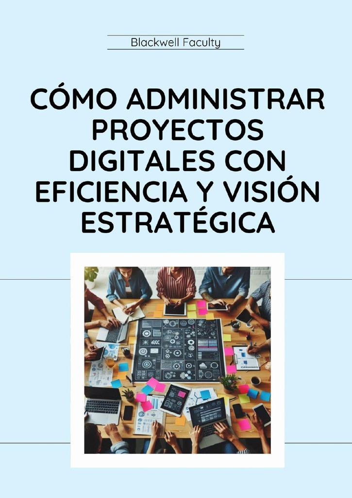 CÓMO ADMINISTRAR PROYECTOS DIGITALES CON EFICIENCIA Y VISIÓN ESTRATÉGICA