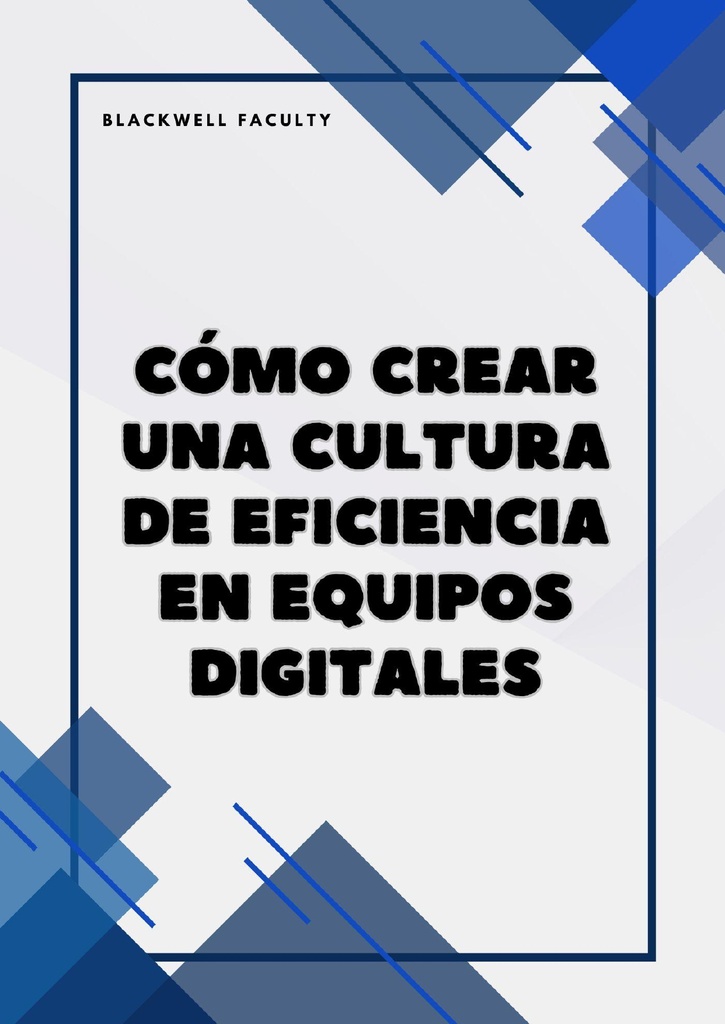 CÓMO CREAR UNA CULTURA DE EFICIENCIA EN EQUIPOS DIGITALES