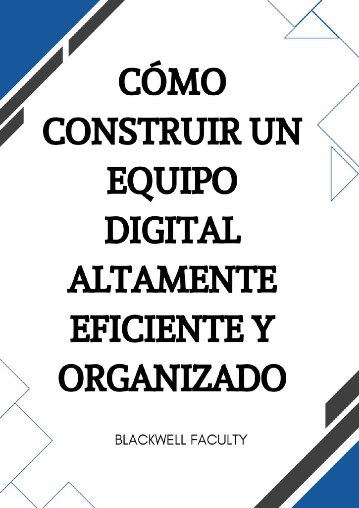 CÓMO CONSTRUIR UN EQUIPO DIGITAL ALTAMENTE EFICIENTE Y ORGANIZADO