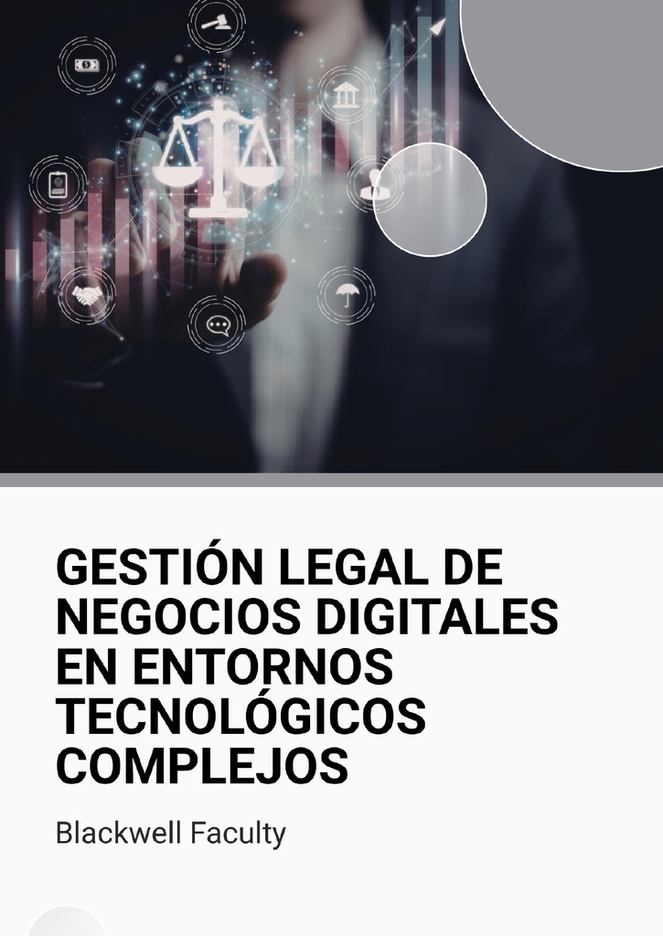 GESTIÓN LEGAL DE NEGOCIOS DIGITALES EN ENTORNOS TECNOLÓGICOS COMPLEJOS