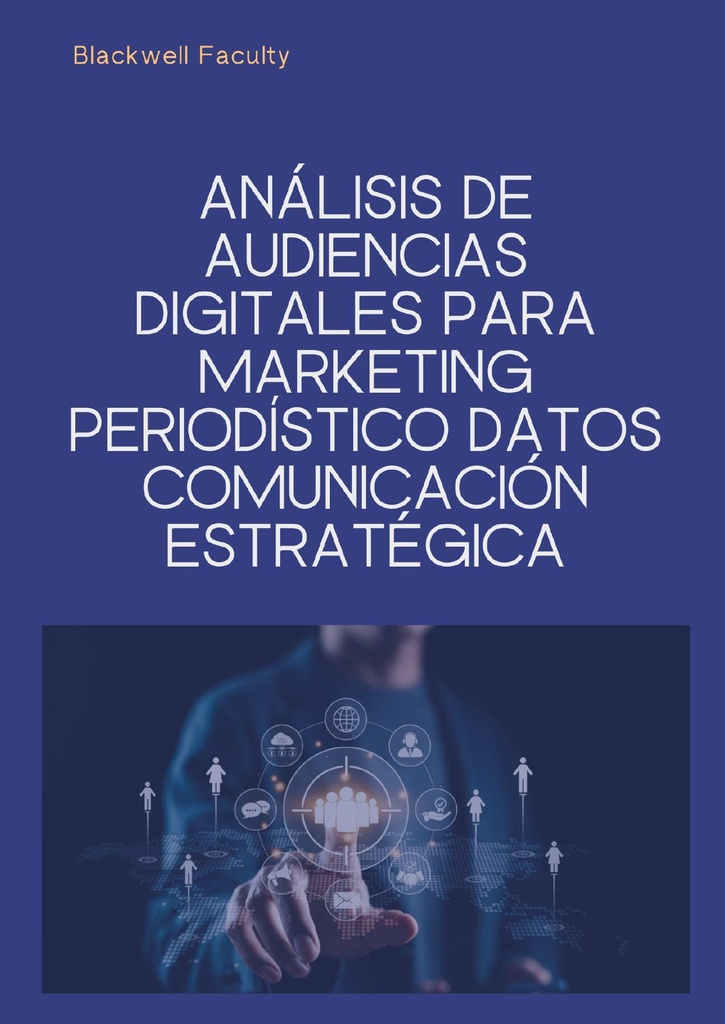 ANÁLISIS DE AUDIENCIAS DIGITALES PARA MARKETING PERIODÍSTICO DATOS COMUNICACIÓN ESTRATÉGICA