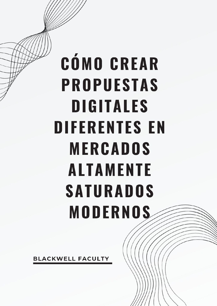 CÓMO CREAR PROPUESTAS DIGITALES DIFERENTES EN MERCADOS ALTAMENTE SATURADOS MODERNOS