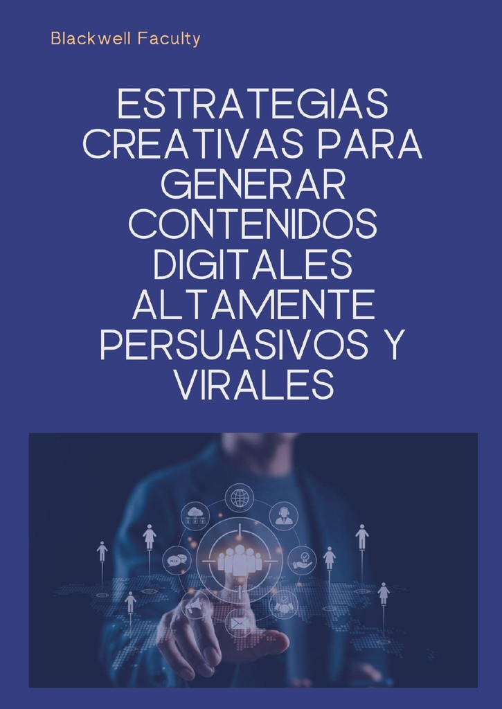 ESTRATEGIAS CREATIVAS PARA GENERAR CONTENIDOS DIGITALES ALTAMENTE PERSUASIVOS Y VIRALES