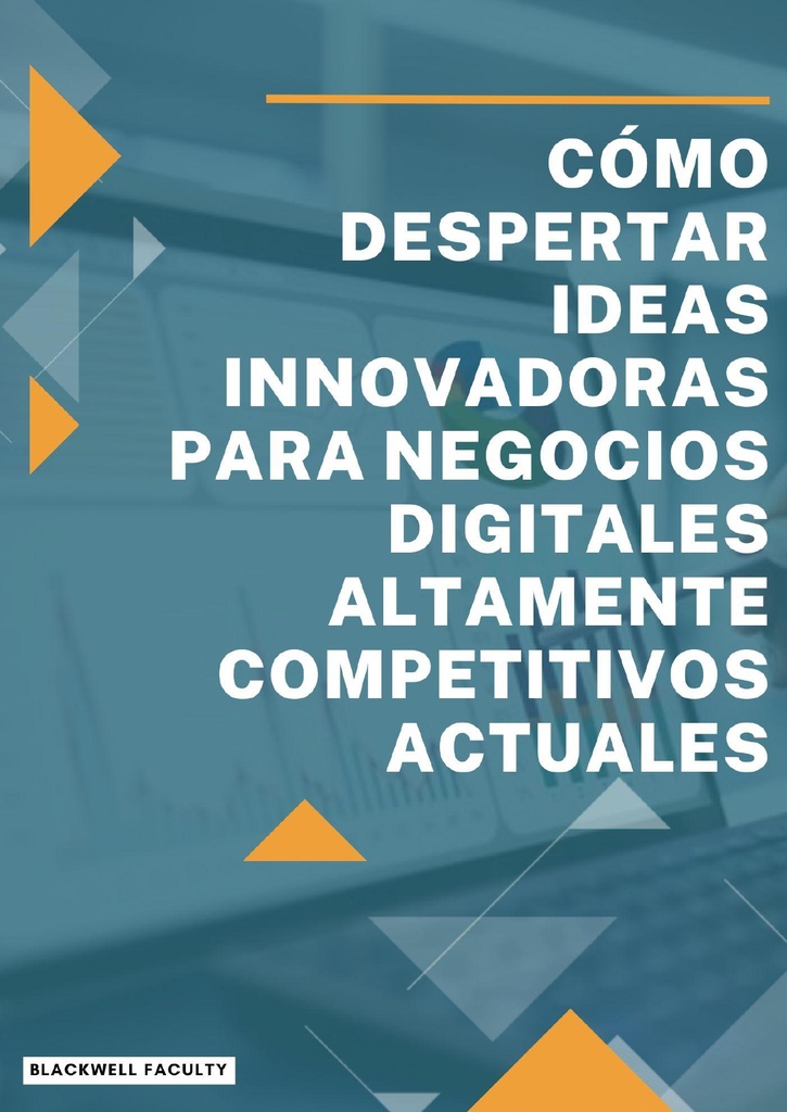CÓMO DESPERTAR IDEAS INNOVADORAS PARA NEGOCIOS DIGITALES ALTAMENTE COMPETITIVOS ACTUALES