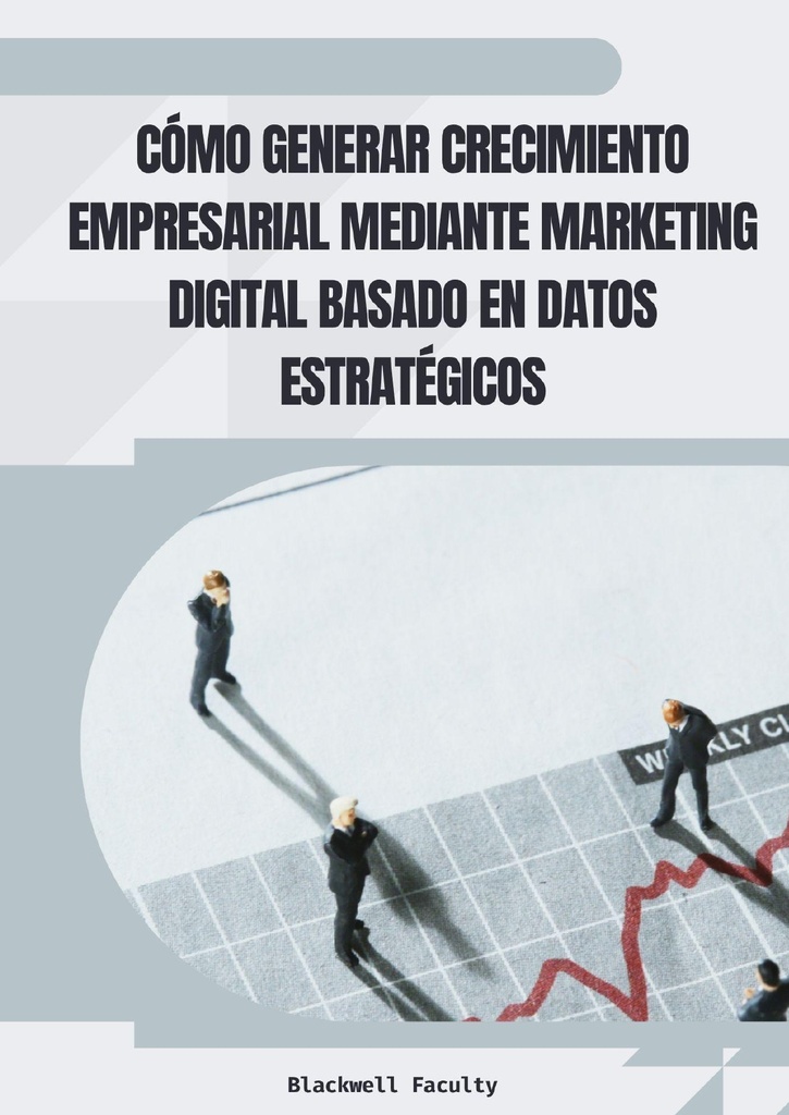 CÓMO GENERAR CRECIMIENTO EMPRESARIAL MEDIANTE MARKETING DIGITAL BASADO EN DATOS ESTRATÉGICOS