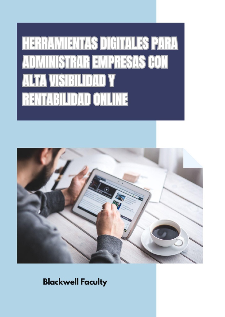 HERRAMIENTAS DIGITALES PARA ADMINISTRAR EMPRESAS CON ALTA VISIBILIDAD Y RENTABILIDAD ONLINE