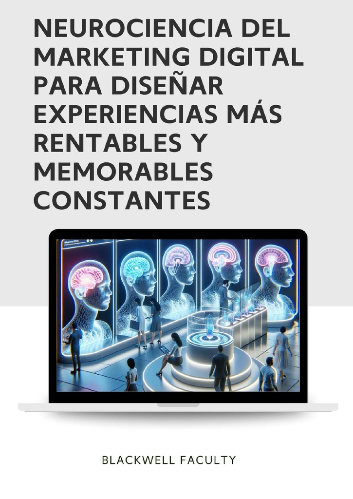 NEUROCIENCIA DEL MARKETING DIGITAL PARA DISEÑAR EXPERIENCIAS MÁS RENTABLES Y MEMORABLES CONSTANTES
