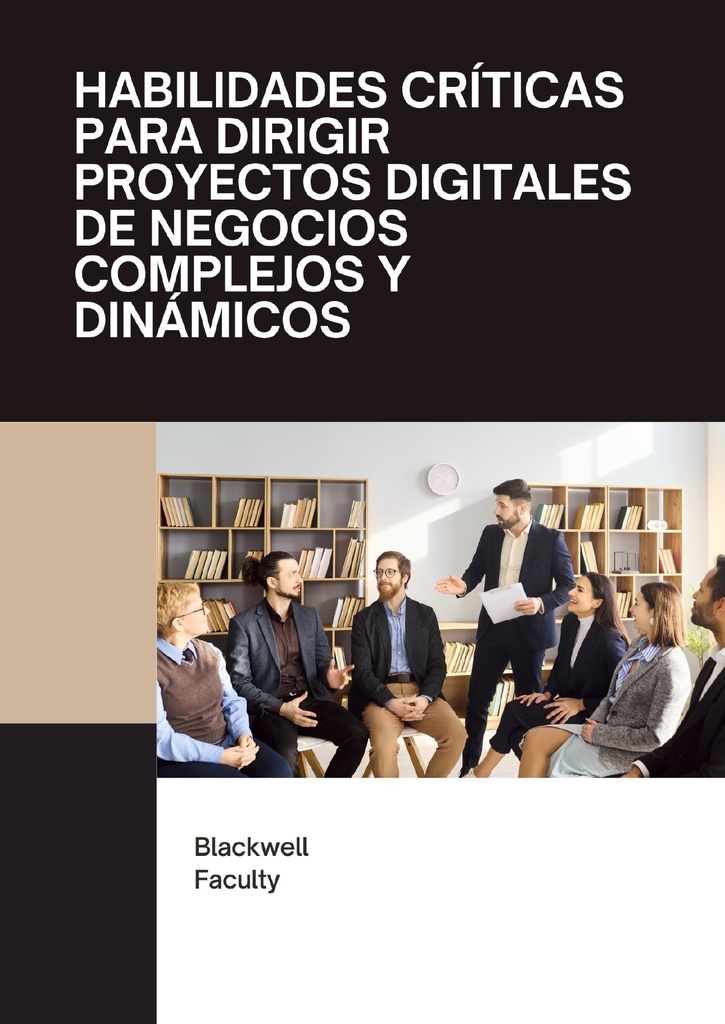 HABILIDADES CRÍTICAS PARA DIRIGIR PROYECTOS DIGITALES DE NEGOCIOS COMPLEJOS Y DINÁMICOS
