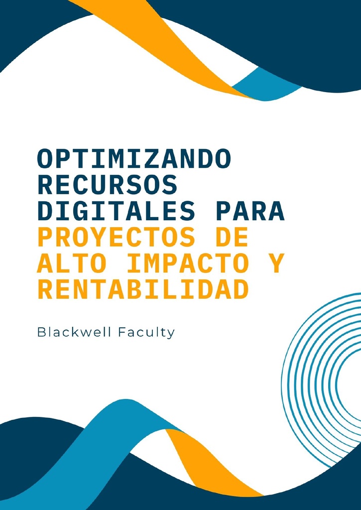 OPTIMIZANDO RECURSOS DIGITALES PARA PROYECTOS DE ALTO IMPACTO Y RENTABILIDAD
