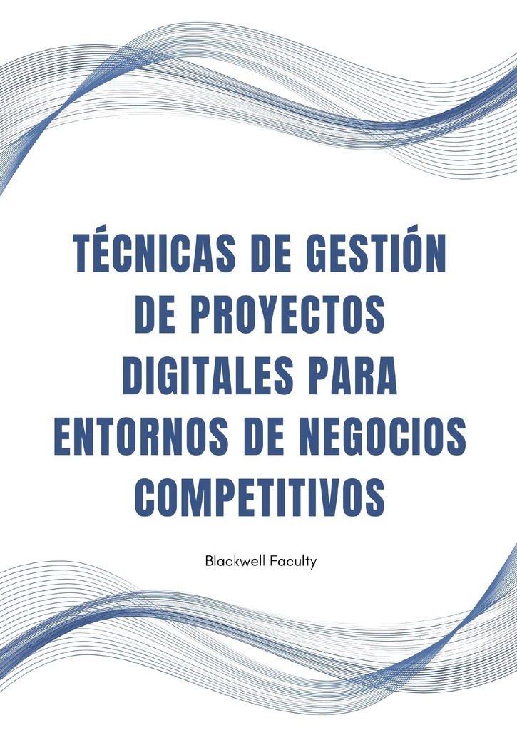 TÉCNICAS DE GESTIÓN DE PROYECTOS DIGITALES PARA ENTORNOS DE NEGOCIOS COMPETITIVOS
