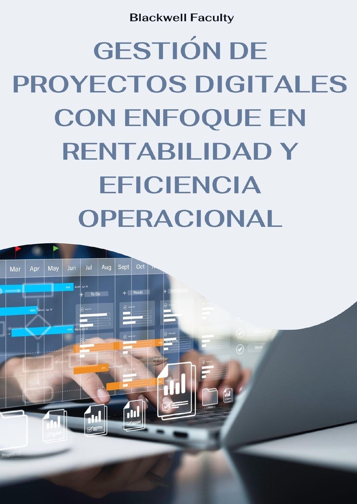 GESTIÓN DE PROYECTOS DIGITALES CON ENFOQUE EN RENTABILIDAD Y EFICIENCIA OPERACIONAL