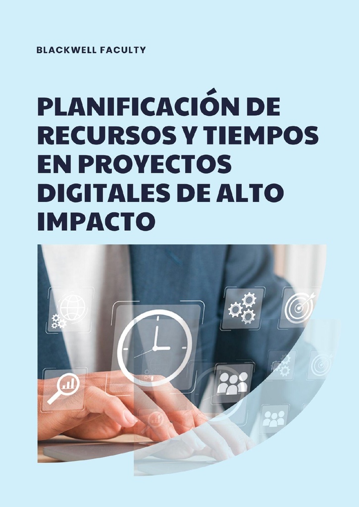 PLANIFICACIÓN DE RECURSOS Y TIEMPOS EN PROYECTOS DIGITALES DE ALTO IMPACTO