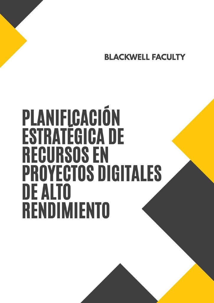 PLANIFICACIÓN ESTRATÉGICA DE RECURSOS EN PROYECTOS DIGITALES DE ALTO RENDIMIENTO