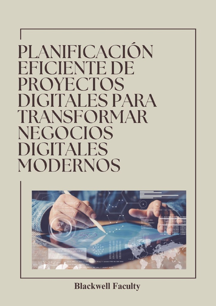 PLANIFICACIÓN EFICIENTE DE PROYECTOS DIGITALES PARA TRANSFORMAR NEGOCIOS DIGITALES MODERNOS