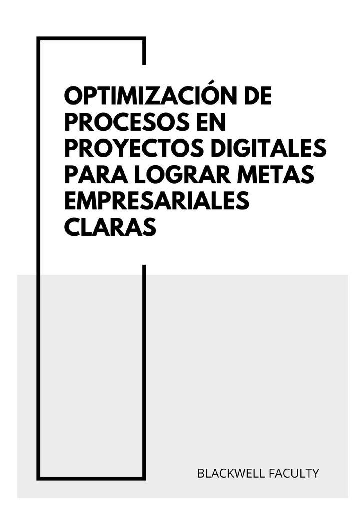 OPTIMIZACIÓN DE PROCESOS EN PROYECTOS DIGITALES PARA LOGRAR METAS EMPRESARIALES CLARAS