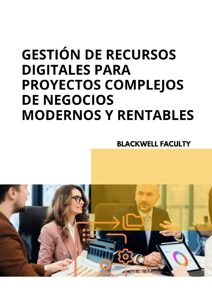 GESTIÓN DE RECURSOS DIGITALES PARA PROYECTOS COMPLEJOS DE NEGOCIOS MODERNOS Y RENTABLES