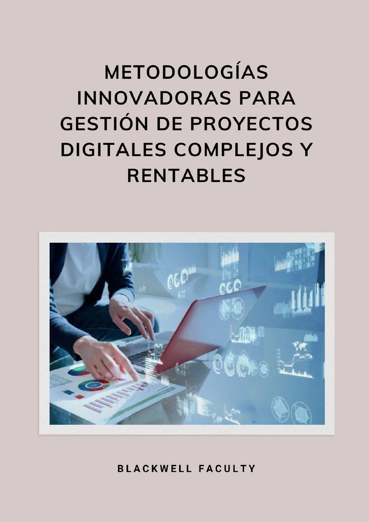 METODOLOGÍAS INNOVADORAS PARA GESTIÓN DE PROYECTOS DIGITALES COMPLEJOS Y RENTABLES
