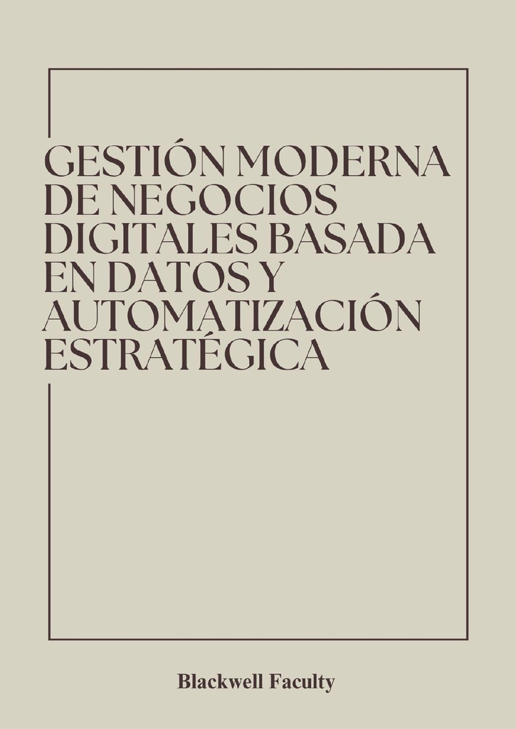 GESTIÓN MODERNA DE NEGOCIOS DIGITALES BASADA EN DATOS Y AUTOMATIZACIÓN ESTRATÉGICA