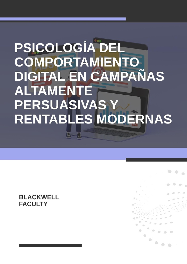 PSICOLOGÍA DEL COMPORTAMIENTO DIGITAL EN CAMPAÑAS ALTAMENTE PERSUASIVAS Y RENTABLES MODERNAS