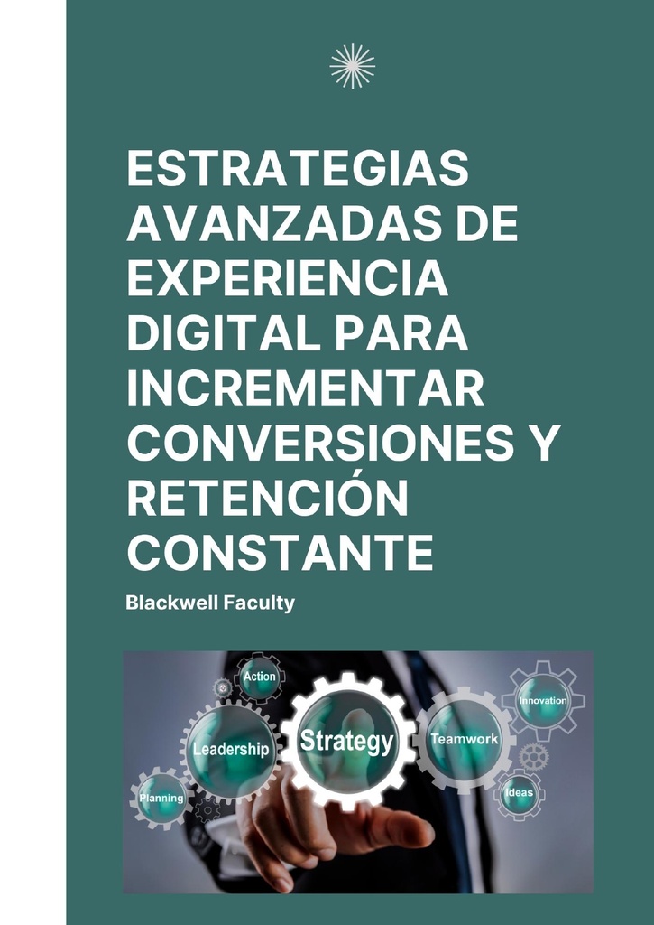 ESTRATEGIAS AVANZADAS DE EXPERIENCIA DIGITAL PARA INCREMENTAR CONVERSIONES Y RETENCIÓN CONSTANTE