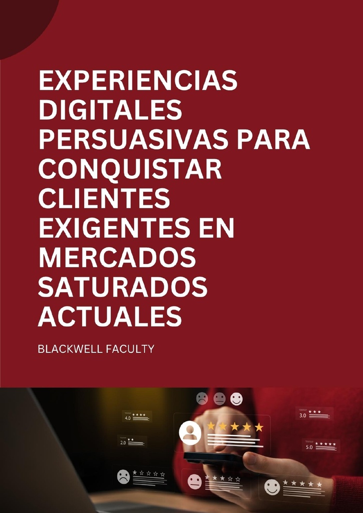 EXPERIENCIAS DIGITALES PERSUASIVAS PARA CONQUISTAR CLIENTES EXIGENTES EN MERCADOS SATURADOS ACTUALES