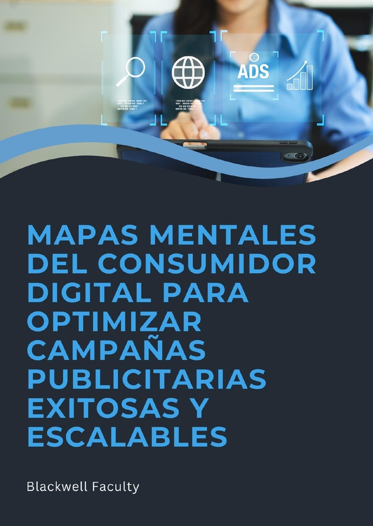 MAPAS MENTALES DEL CONSUMIDOR DIGITAL PARA OPTIMIZAR CAMPAÑAS PUBLICITARIAS EXITOSAS Y ESCALABLES