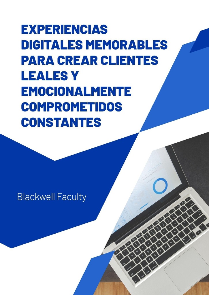 EXPERIENCIAS DIGITALES MEMORABLES PARA CREAR CLIENTES LEALES Y EMOCIONALMENTE COMPROMETIDOS CONSTANTES