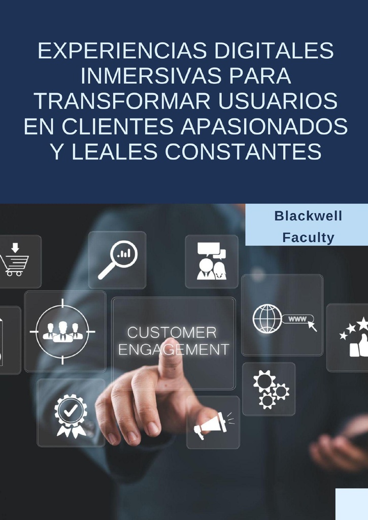 EXPERIENCIAS DIGITALES INMERSIVAS PARA TRANSFORMAR USUARIOS EN CLIENTES APASIONADOS Y LEALES CONSTANTES