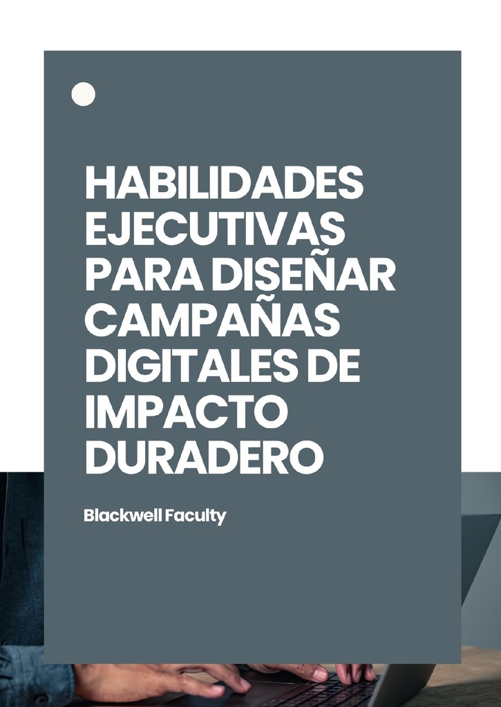 HABILIDADES EJECUTIVAS PARA DISEÑAR CAMPAÑAS DIGITALES DE IMPACTO DURADERO