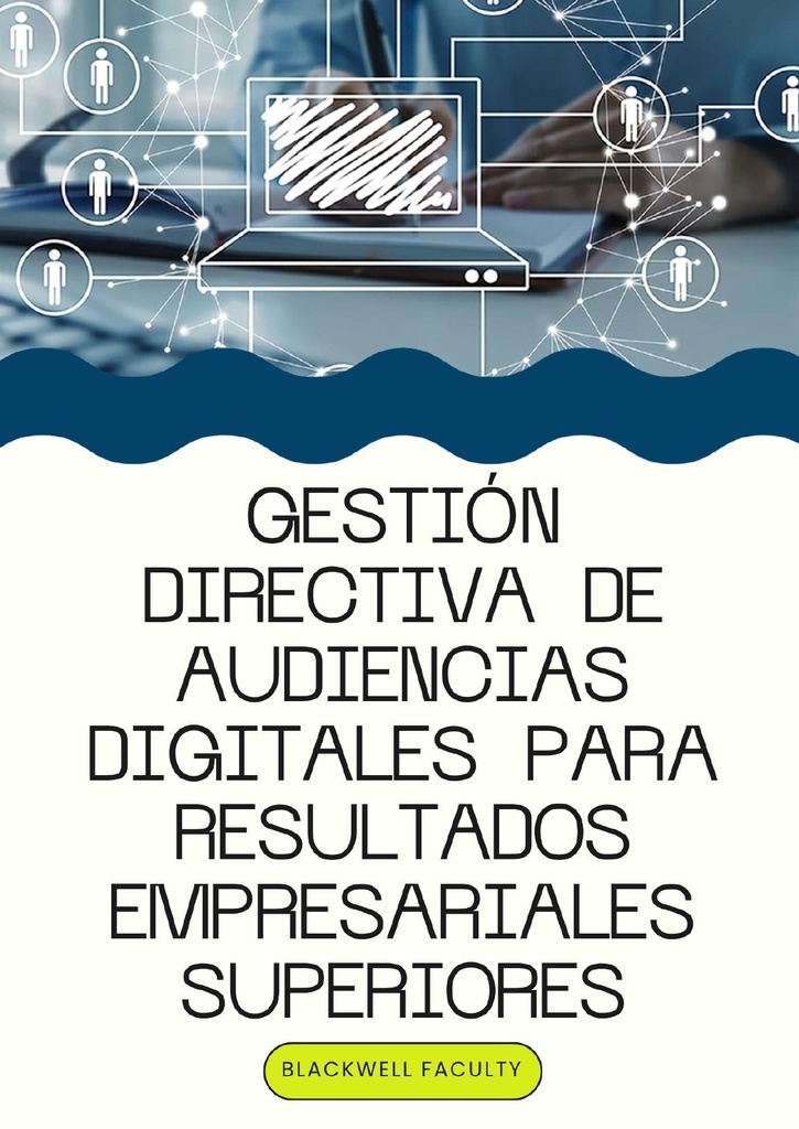 GESTIÓN DIRECTIVA DE AUDIENCIAS DIGITALES PARA RESULTADOS EMPRESARIALES SUPERIORES