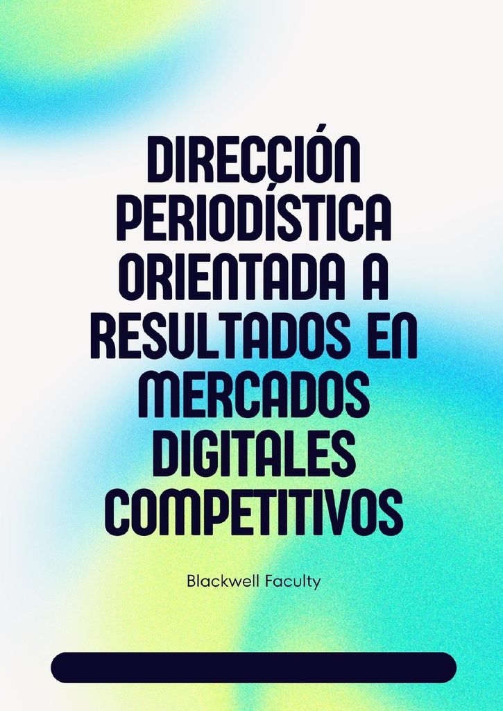 DIRECCIÓN PERIODÍSTICA ORIENTADA A RESULTADOS EN MERCADOS DIGITALES COMPETITIVOS