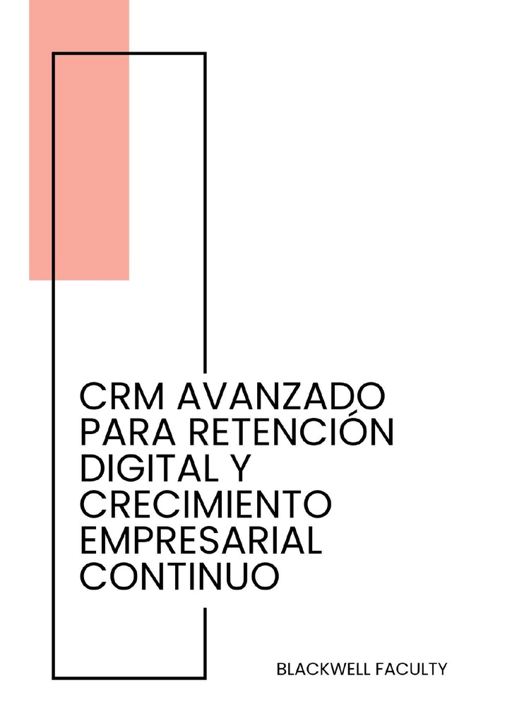CRM AVANZADO PARA RETENCIÓN DIGITAL Y CRECIMIENTO EMPRESARIAL CONTINUO