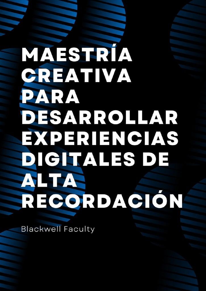 MAESTRÍA CREATIVA PARA DESARROLLAR EXPERIENCIAS DIGITALES DE ALTA RECORDACIÓN