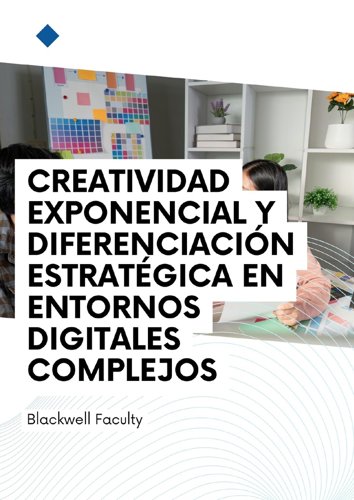 CREATIVIDAD EXPONENCIAL Y DIFERENCIACIÓN ESTRATÉGICA EN ENTORNOS DIGITALES COMPLEJOS