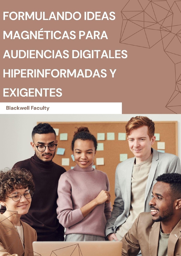 FORMULANDO IDEAS MAGNÉTICAS PARA AUDIENCIAS DIGITALES HIPERINFORMADAS Y EXIGENTES