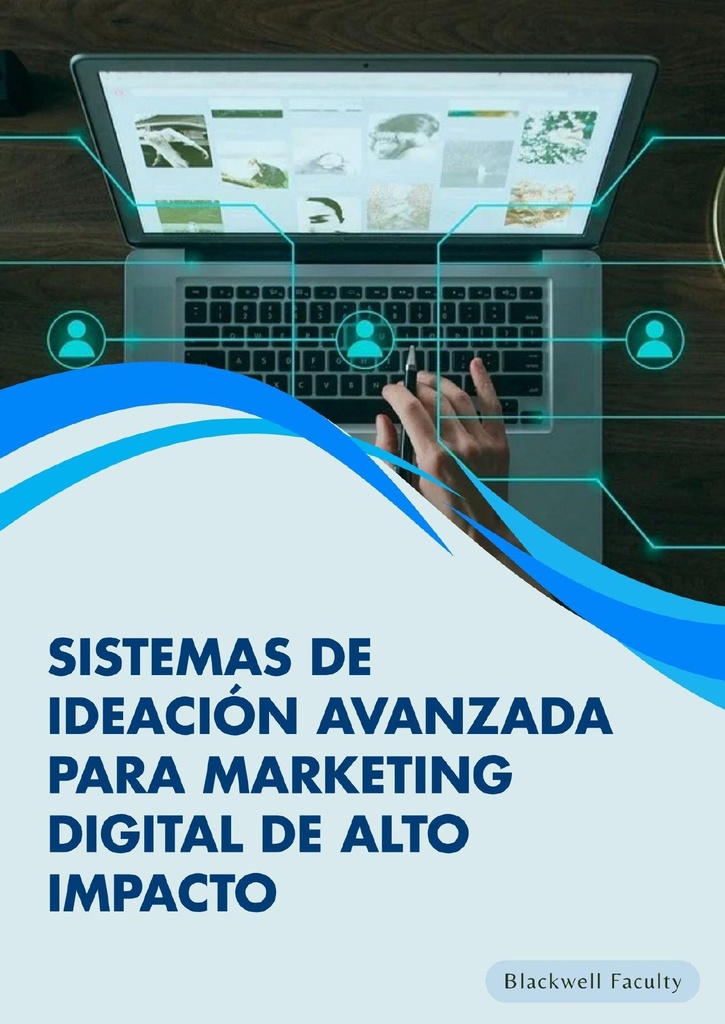 SISTEMAS DE IDEACIÓN AVANZADA PARA MARKETING DIGITAL DE ALTO IMPACTO